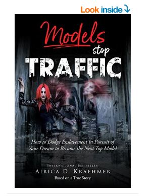 Models Stop Traffic: How to Dodge Enslavement in Pursuit of Your Dream to Become the New Top Model